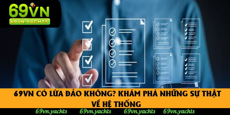 69vn Có Lừa Đảo Không? Khám Phá Những Sự Thật Về Hệ Thống