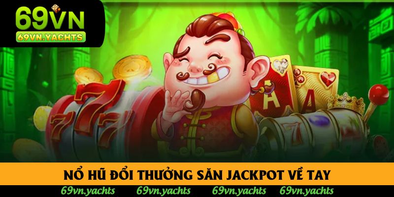 Nổ hũ đổi thưởng săn jackpot về tay Nổ hũ đổi thưởng săn jackpot về tay