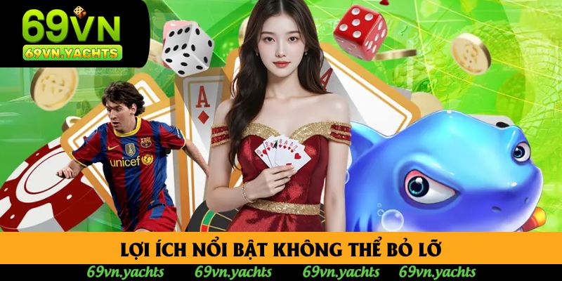 Lợi ích nổi bật không thể bỏ lỡ Lợi ích nổi bật không thể bỏ lỡ