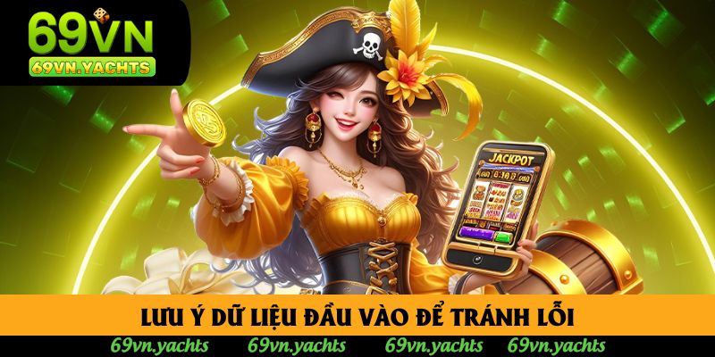 Lưu ý dữ liệu đầu vào để tránh lỗi Lưu ý dữ liệu đầu vào để tránh lỗi