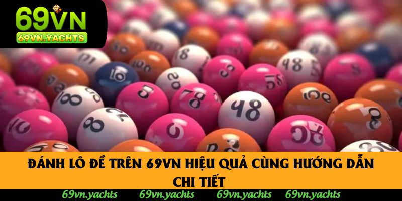 Đánh Lô Đề Trên 69vn Hiệu Quả Cùng Hướng Dẫn Chi Tiết