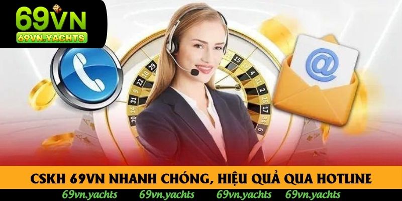 CSKH 69VN nhanh chóng, hiệu quả qua Hotline CSKH 69VN nhanh chóng, hiệu quả qua Hotline