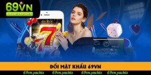 Đổi Mật Khẩu 69vn Giúp Bảo Mật Cao Hơn Với 2 Lớp Xác Thực