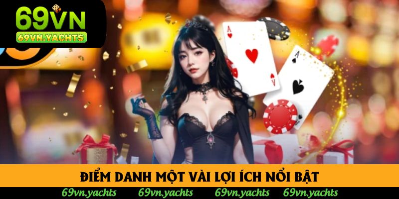 Điểm danh một vài lợi ích nổi bật Điểm danh một vài lợi ích nổi bật