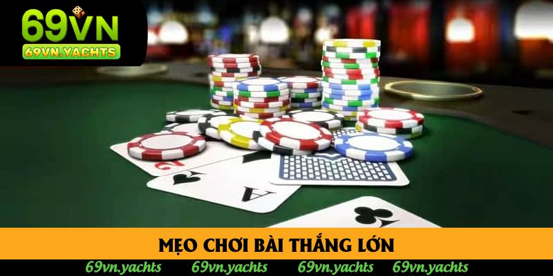 Mẹo chơi bài thắng lớn Mẹo chơi bài thắng lớn