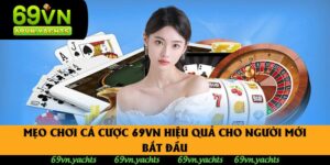 Mẹo Chơi Cá Cược 69vn Hiệu Quả Cho Người Mới Bắt Đầu