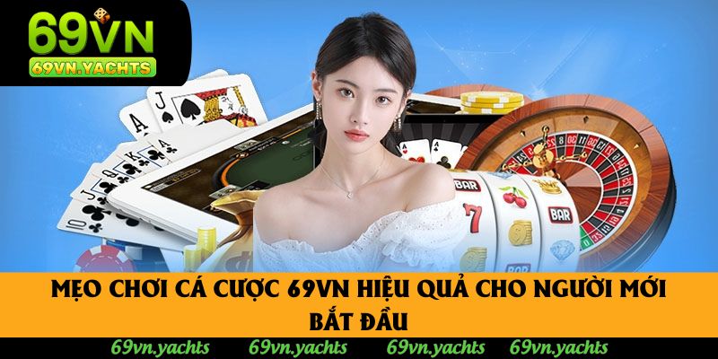 Mẹo Chơi Cá Cược 69vn Hiệu Quả Cho Người Mới Bắt Đầu