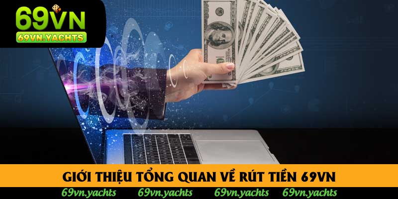 Giới thiệu tổng quan về rút tiền 69vn Giới thiệu tổng quan về rút tiền 69vn
