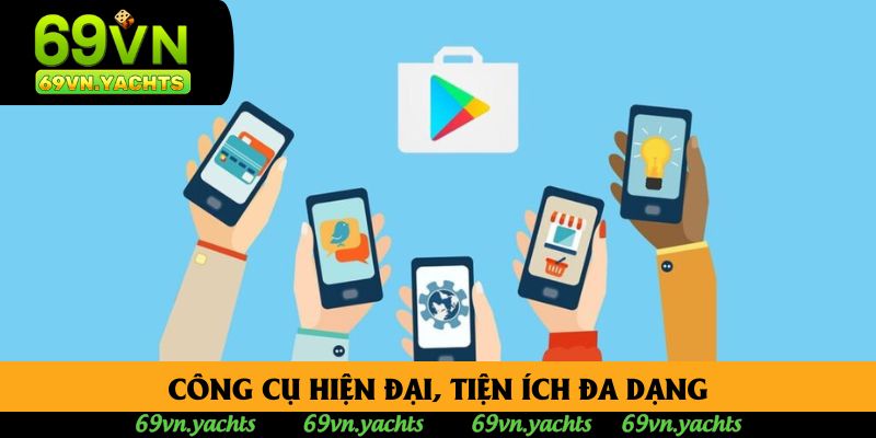 Công cụ hiện đại, tiện ích đa dạng Công cụ hiện đại, tiện ích đa dạng