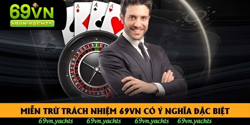 Điều khoản miễn trừ trách nhiệm 69VN có ý nghĩa đặc biệt Điều khoản miễn trừ trách nhiệm 69VN có ý nghĩa đặc biệt