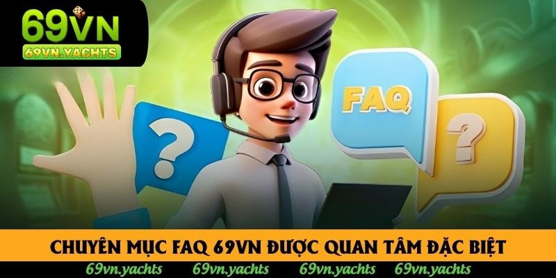 Chuyên mục FAQ 69VN được quan tâm đặc biệt Chuyên mục FAQ 69VN được quan tâm đặc biệt